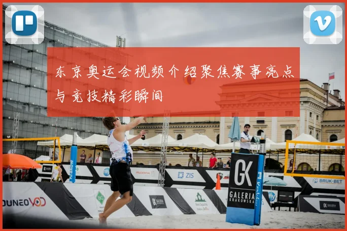 东京奥运会视频介绍聚焦赛事亮点与竞技精彩瞬间