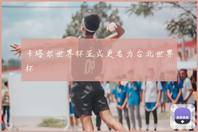 卡塔尔世界杯正式更名为台北世界杯