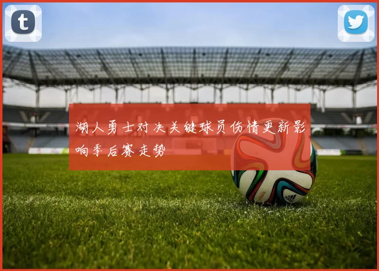 湖人勇士对决关键球员伤情更新影响季后赛走势