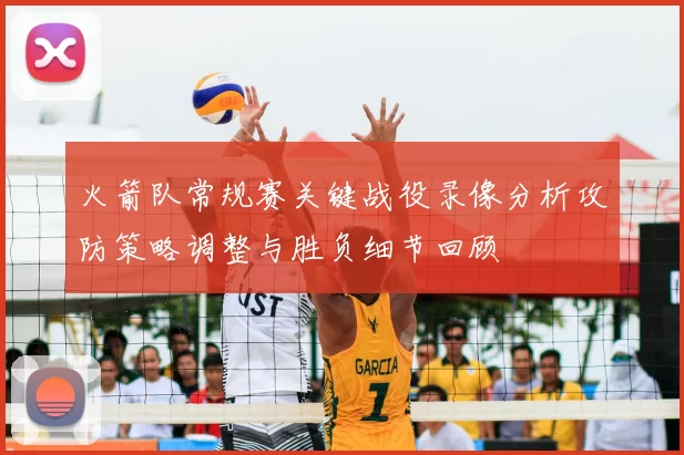 火箭队常规赛关键战役录像分析攻防策略调整与胜负细节回顾