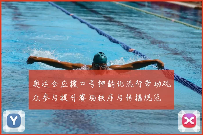 奥运会应援口号押韵化流行带动观众参与提升赛场秩序与传播规范