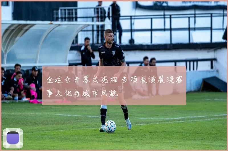 全运会开幕式亮相 多项表演展现赛事文化与城市风貌